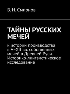 cover image of ТАЙНЫ РУССКИХ МЕЧЕЙ. К истории производства в V–XII вв. собственных мечей в Древней Руси. Историко-лингвистическое исследование